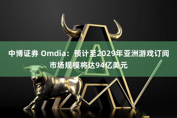 中博证券 Omdia：预计至2029年亚洲游戏订阅市场规模将达94亿美元